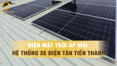 Lắp hệ điện mặt trời áp mái hệ thống xe điện Tân Tiến Thành