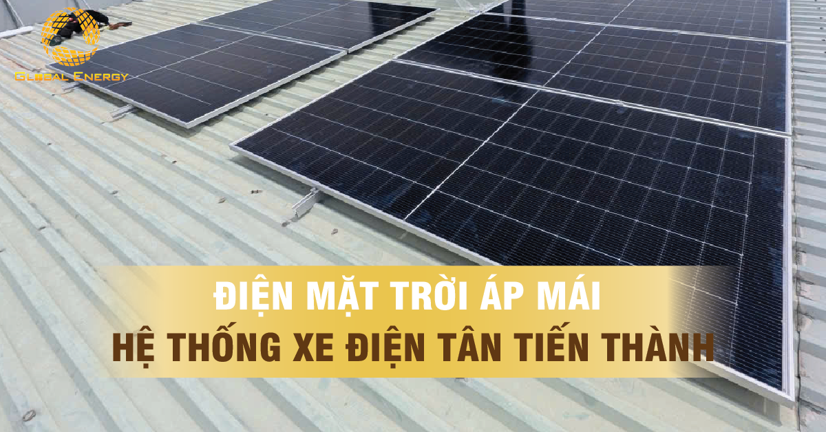 Lắp hệ điện mặt trời áp mái hệ thống xe điện Tân Tiến Thành